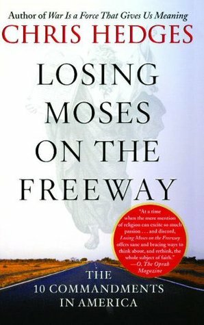Losing Moses on the Freeway: The 10 Commandments in America by Chris Hedges