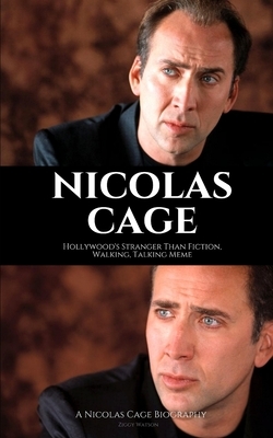 Nicolas Cage: Hollywood's Stranger Than Fiction, Walking, Talking Meme: A Nicolas Cage Biography by Ziggy Watson