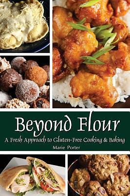 Beyond Flour: A Fresh Approach to Gluten-Free Cooking & Baking by Marie Porter