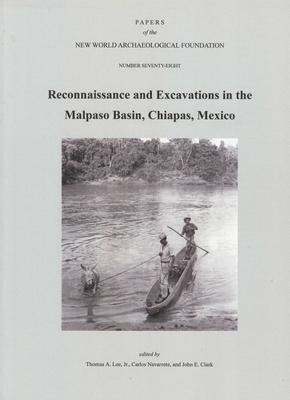 Reconnaissance and Excavations in the Malpaso Basin, Chiapas, Mexico, Volume 78: Number 78 by Carlos Navarrete, John Clark, Thomas A. Lee