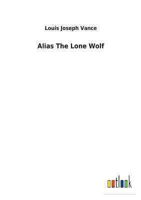 Alias the Lone Wolf by Louis Joseph Vance