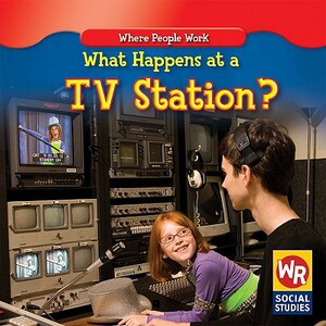 What Happens at a TV Station? by Amy Hutchings