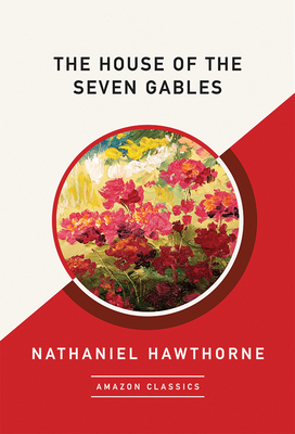 The House of the Seven Gables (Amazonclassics Edition) by Nathaniel Hawthorne