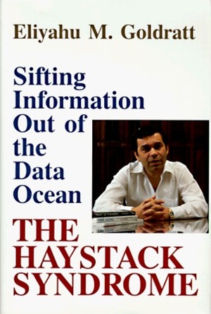 The Haystack Syndrome: Sifting Information Out of the Data Ocean by Eliyahu M. Goldratt