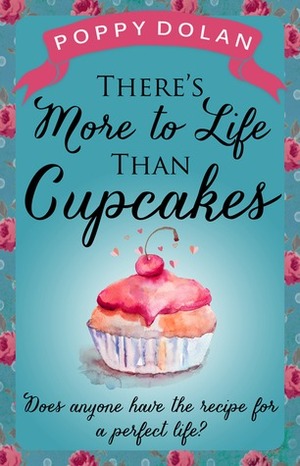 There's More to Life Than Cupcakes by Poppy Dolan