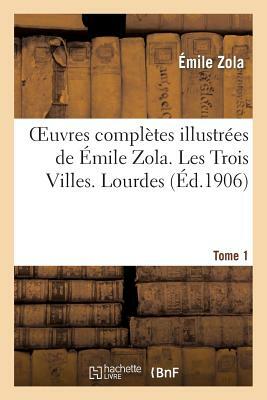 Oeuvres complètes illustrées de Émile Zola. Les Trois Villes. Lourdes. Tome 1 by Émile Zola