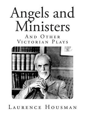 Angels and Ministers: And Other Victorian Plays by Laurence Housman