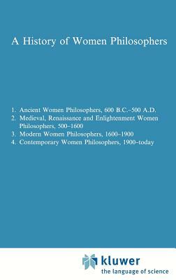 A History of Women Philosophers: Medieval, Renaissance and Enlightenment Women Philosophers A.D. 500-1600 by 