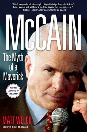 McCain: The Myth of a Maverick by Matt Welch