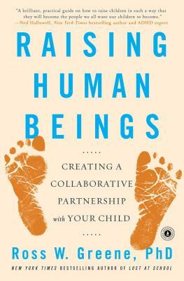 Raising Human Beings: Creating a Collaborative Partnership with Your Child by Ross W. Greene