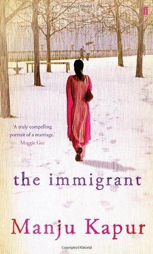 The Immigrant by Manju Kapur by Manju Kapur, Manju Kapur