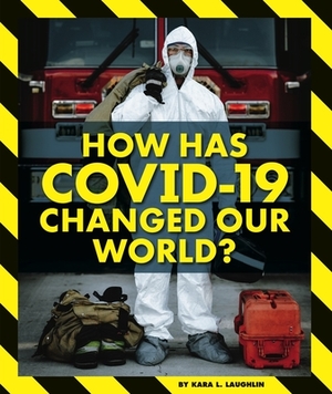 How Has Covid-19 Changed Our World? by Kara L. Laughlin