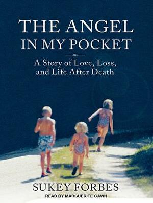 The Angel in My Pocket: A Story of Love, Loss, and Life After Death by Sukey Forbes