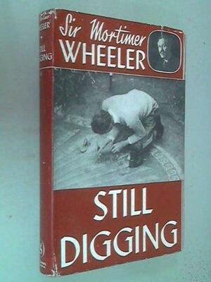 Still Digging by Robert Eric Mortimer Wheeler