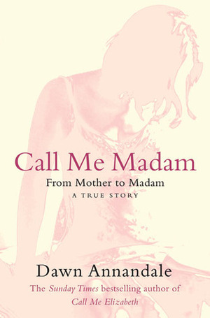 Call Me Madam: From Mother to Madam by Dawn Annandale