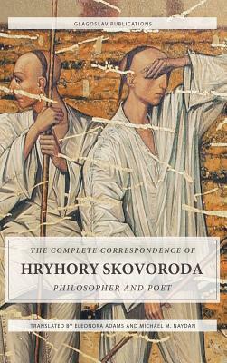 The Complete Correspondence of Hryhory Skovoroda: Philosopher and Poet by Hryhory Skovoroda