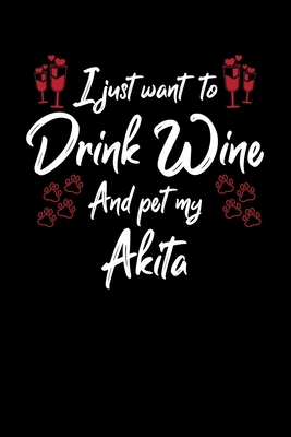 I Just Wanna Drink Wine And Pet My Akita by Hopeful Designs