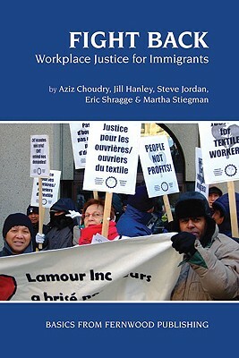Fight Back: Workplace Justice for Immigrants by Steve Jordan, Jill Hanley, Aziz Choudry