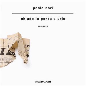 Chiudo la porta e urlo by Paolo Nori
