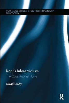 Kant's Inferentialism: The Case Against Hume by David Landy