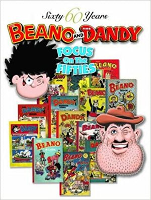 Sixty 60 Years of the Beano and the Dandy: Focus on the Fifties by D.C. Thomson &amp; Company Limited