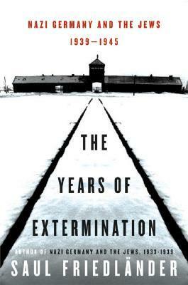 Nazi Germany and the Jews: The Years of Extermination, 1939-1945 by Saul Friedländer