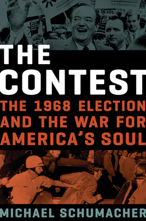 The Contest: The 1968 Election and the War for America's Soul by Michael Schumacher