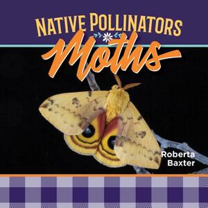 Moths: Native Pollinators by Roberta Baxter