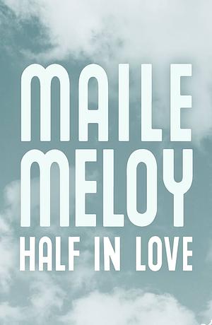 Half in Love: Stories by Maile Meloy