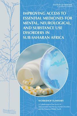 Improving Access to Essential Medicines for Mental, Neurological, and Substance Use Disorders in Sub-Saharan Africa: Workshop Summary by Institute of Medicine, Board on Global Health, Board on Health Sciences Policy