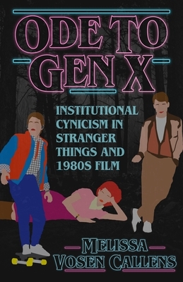 Ode to Gen X: Institutional Cynicism in Stranger Things and 1980s Film by Melissa Vosen Callens