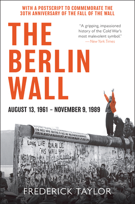 The Berlin Wall: August 13, 1961 - November 9, 1989 by Frederick Taylor