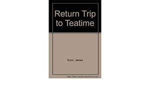 Return Trip to Teatime by James Dunn