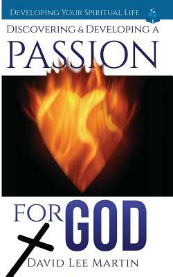 Discovering and Developing a Passion for God by David Lee Martin