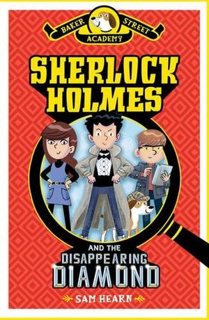 Baker Street Academy #1: Sherlock Holmes and the Disappearing Diamond by Sam Hearn