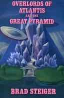 Overlords of Atlantis and the Great Pyramid by Brad Steiger