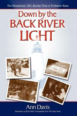 Down by the Back River Light: The Sensational 1931 Murder Trial of Professor Kane by Ann Davis