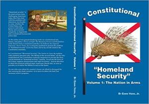 Constitutional Homeland Security: A Call For Americans To Revitalize The Militia Of The Several States. Volume I, The Nation In Arms by Edwin Vieira