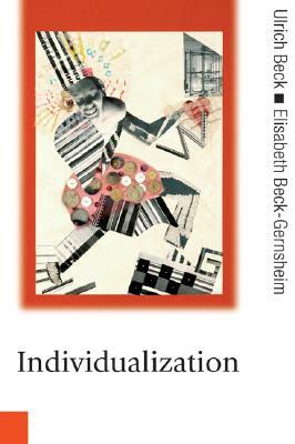 Individualization: Institutionalized Individualism and Its Social and Political Consequences by Ulrich Beck, Elisabeth Beck-Gernsheim