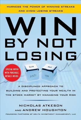 Win by Not Losing: A Disciplined Approach to Building and Protecting Your Wealth in the Stock Market by Managing Your Risk by Andrew Houghton, Nick Atkeson