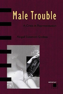 Male Trouble: A Crisis in Representation by Abigail Solomon-Godeau