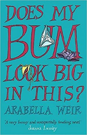 Does My Bum Look Big in This? by Arabella Weir