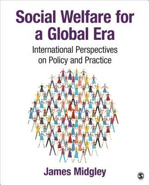 Social Welfare for a Global Era: International Perspectives on Policy and Practice by James O. Midgley