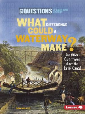What Difference Could a Waterway Make?: And Other Questions about the Erie Canal by Susan Bivin Aller