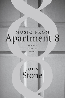 Music from Apartment 8: New and Selected Poems by John Stone