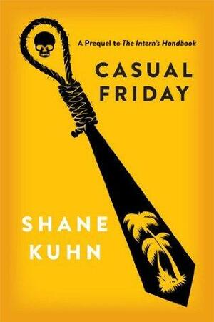 Casual Friday: A Short Story Prequel to The Intern's Handbook by Shane Kuhn