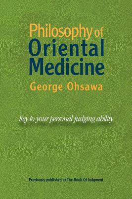 Philosophy of Oriental Medicine: Key to Your Personal Judging Ability by George Ohsawa
