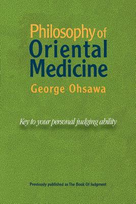 Philosophy of Oriental Medicine: Key to Your Personal Judging Ability by George Ohsawa