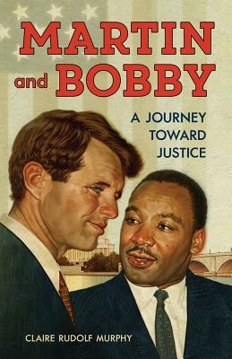 Martin and Bobby: A Journey Toward Justice by Claire Rudolf Murphy
