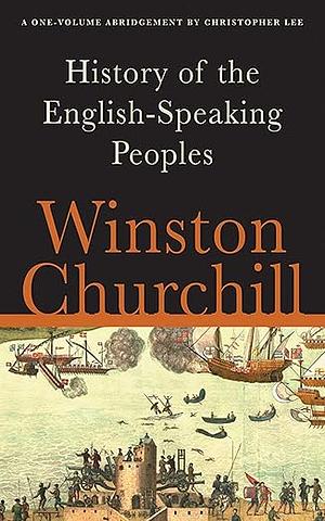 A History of the English-Speaking Peoples Collection: A One-Volume Abridgment by Christopher Lee by Christopher Lee, Winston Churchill, Winston Churchill
